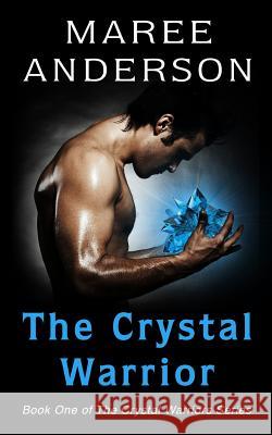 The Crystal Warrior: Book One of the Crystal Warriors Series Maree Anderson 9780992249854