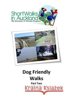 Short Walks in Auckland: Dog Friendly Walks (part two) Haden, Grace 9780992258771 Unleashed Ventures Limited