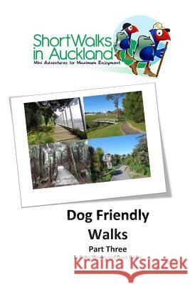 Short Walks in Auckland: Dog Friendly Walks (part three) Haden, Grace 9780992258788 Unleashed Ventures Limited