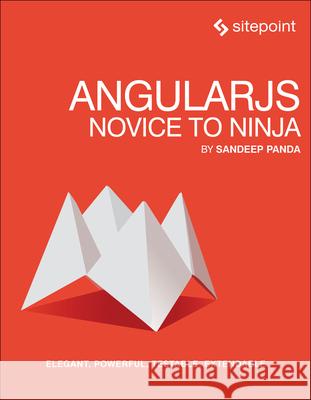 Angularjs: Novice to Ninja: Elegant, Powerful, Testable, Extendable Sandeep Panda 9780992279455 Sitepoint