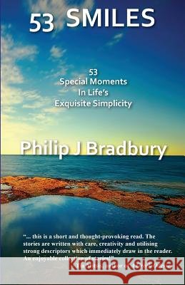 53 SMILES - Colour: 53 Special Moments In Life's Exquisite Simplicity Bradbury, Philip J. 9780992290856