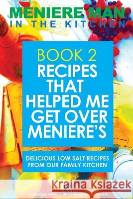Meniere Man In The Kitchen. Book 2. Recipes That Helped Me Get Over Meniere's.: Delicious Low Salt Recipes From Our Family Kitchen Meniere Man 9780992296476 Page Addie Press