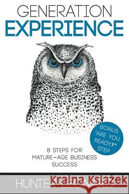 Generation Experience: 8 steps to mature age business success Leonard, Hunter 9780992298746