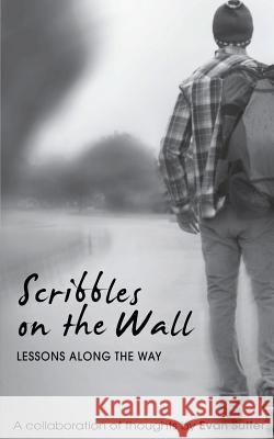 Scribbles on the Wall: Lessons Along the Way Evan Sutter 9780992303426 Tenth Street Press