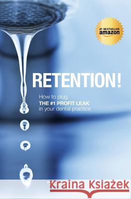 Retention!: How to plug the #1 Profit Leak in your dental practice Green, Jesse 9780992305802 Wohaku Pty Ltd as Trustee for Sageman Trust