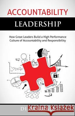 Accountability Leadership: How Great Leaders Build a High Performance Culture of Accountability and Responsibility Di Worrall 9780992319304 Worrall & Associates