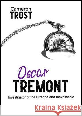 Oscar Tremont: Investigator of the Strange and Inexplicable Trost, Cameron 9780992321154