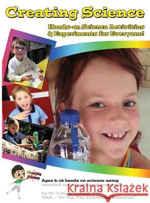 Creating Science: Hands-on Science Activities & Experiments for Everyone! Ireland, Joseph 9780992329419