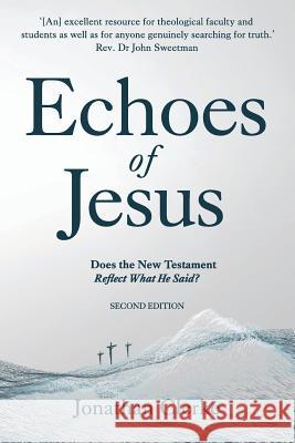 Echoes of Jesus: Does the New Testament Reflect What He Said? Jonathan Peter Clerke 9780992338312 Icefire Publishing