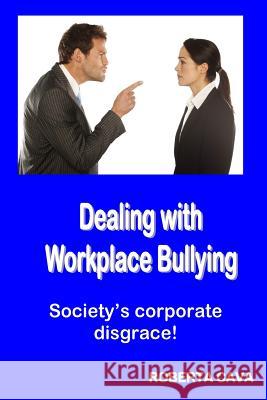 Dealing with Workplace Bullying: Society's Corporate Disgrace! MS Roberta Cava 9780992340209 Cava Consulting