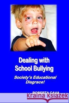 Dealing with School Bullying: Society's Educational Disgrace! MS Roberta Cava 9780992340216 Cava Consulting