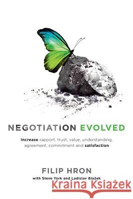 Negotiation Evolved: Increase rapport, trust, value, understanding, agreement, commitment and satisfaction Hron, Filip 9780992341206 Filip Hron