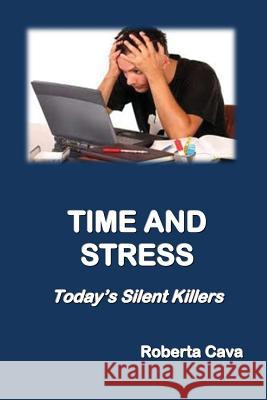 Time and Stress: Today's Silent Killers Roberta Cava 9780992357924 Cava Consulting