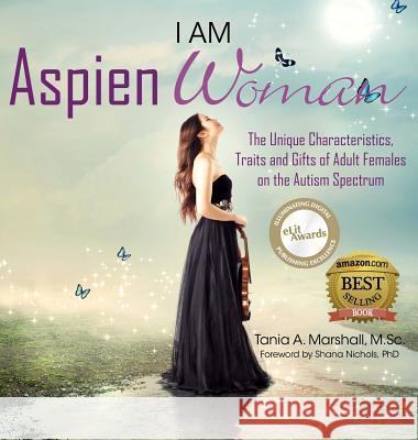 I am AspienWoman: The Unique Characteristics, Traits, and Gifts of Adult Females on the Autism Spectrum Marshall, Tania 9780992360955