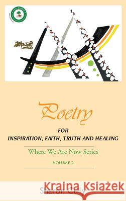 Poetry for Inspiration, Faith, Truth and Healing: Where We Are Now Series - Volume 2: Poetry for Inspiration, Faith, Truth and Healing Sharon Cully Emma Jarvis 9780992365363