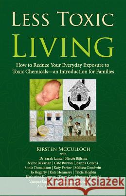 Less Toxic Living: How to Reduce Your Everyday Exposure to Toxic Chemicals-An Introduction For Families Cozens, Joanna 9780992369903 Green Gables Press