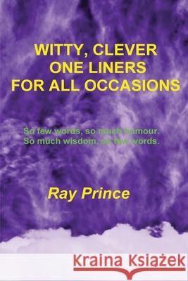 Witty, Clever One Liners For All Occasions Ray Prince 9780992384951 Raymond Prince