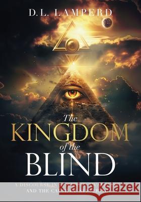 The Kingdom of the Blind: A Discourse in Spiritual Awakening and the Cause of Suffering D. L. Lamperd 9780992389833 Publishdrive