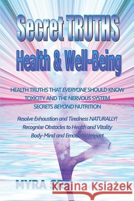 Secret Truths - Health and Well-Being: Health Truths That Everyone Should Know, Secrets Beyond Nutrition, Toxicity and the Nervous System Myra Sri 9780992392437 Healing Knowhow Publishing