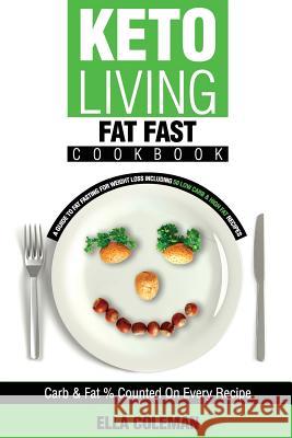 Keto Living - Fat Fast Cookbook: A Guide to Fasting for Weight Loss Including 50 Low Carb & High Fat Recipes Ella Coleman 9780992402952 Visual Magic Productions