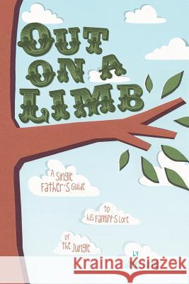 Out on a Limb: A Single Father's Guide to His Family's Lore of the Jungle Simon James Turner 9780992406509