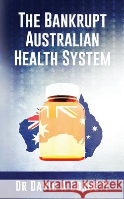 The Bankrupt Australian Health System Dr David Corbett 9780992414412