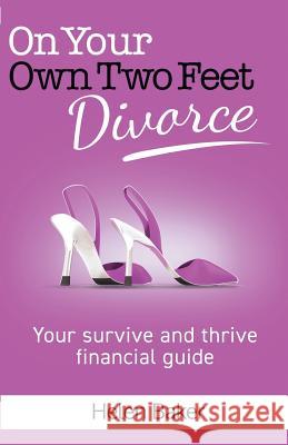 On Your Own Two Feet, Divorce: Your survive and thrive financial guide Baker, Helen 9780992416126 Hb Pink Financial Pty Ltd Atf Hbb Trust
