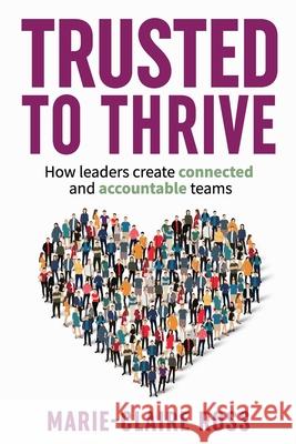 Trusted to Thrive: How leaders create connected and accountable teams Ross, Marie-Claire 9780992419653 Trustologie