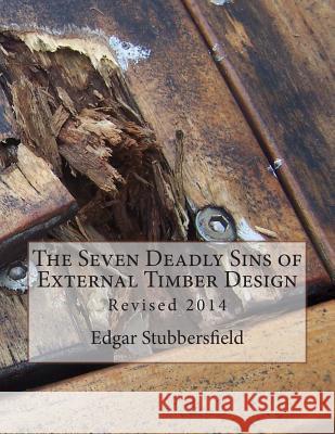 The Seven Deadly Sins of External Timber Design: Revised 2014 Edgar M. Stubbersfield 9780992425999 Rachel Stubbersfield