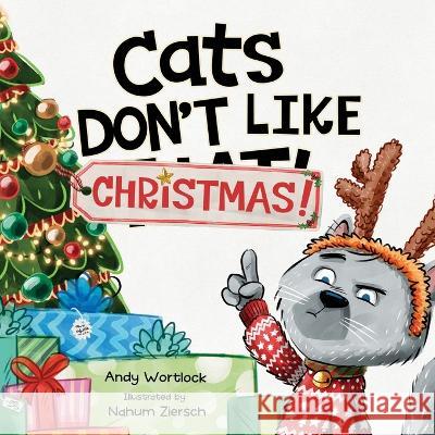 Cats Don't Like Christmas!: A Hilarious Holiday Children's Book for Kids Ages 3-7 Andy Wortlock Nahum Ziersch  9780992426620 Splash Books