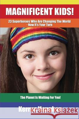 Magnificent Kids!: 23 Superheroes who are changing the world - now it's your turn Vaughan, Kerryn 9780992427504 Kerryn Vaughan