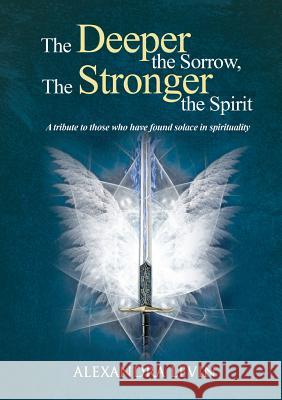 The Deeper the Sorrow, The Stronger the Spirit Levin, Alexandra 9780992433826 Heart Space Publications