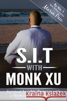 SIT with Monk Xu: Spiritual Insights Training with a Modern Day Taoist Monk Pau, Maria 9780992437916