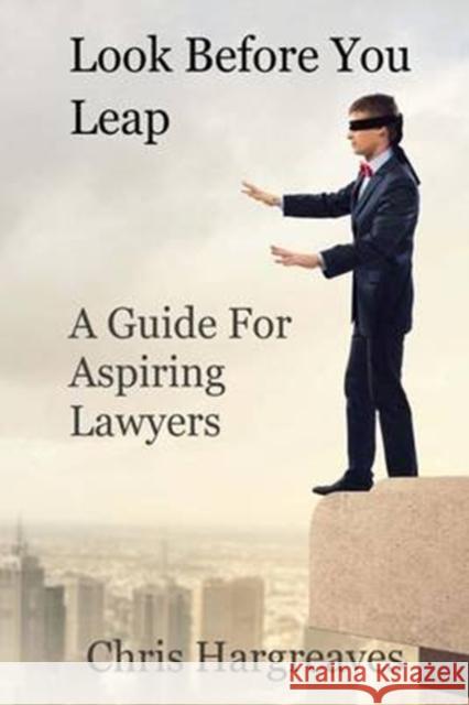 Look Before You Leap: A Guide for Aspiring Lawyers MR Chris Hargreaves 9780992444600