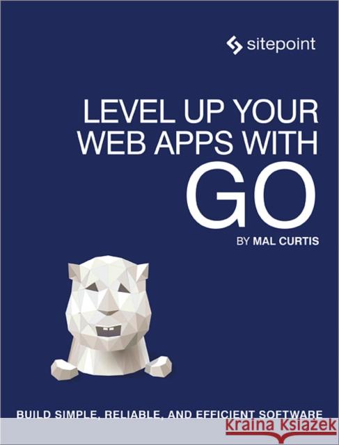 Level Up Your Web Apps with Go: Performance, Concurrency, Scalability Curtis, Mal 9780992461294