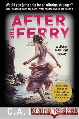 After the Ferry: A Gripping Psychological Novel C. a. Larmer 9780992474362 Larmer Media