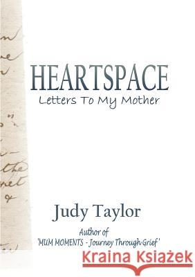 Heartspace: Letters To My Mother Taylor, Judy 9780992490034