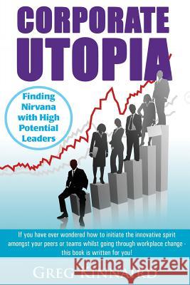 Corporate Utopia: Finding Nirvana with High Potential Leaders Greg G. Kinnaird 9780992500702 Corporate Learning Solutions
