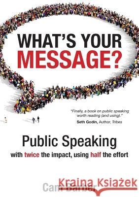 What's Your Message?: Public Speaking with twice the impact, using half the effort Barber, Cam 9780992505509 Vivid Learning