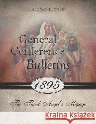General Conference Bulletins 1895: The Third Angel's Message Jones T Alonzo   9780992507411 Eternal Realities