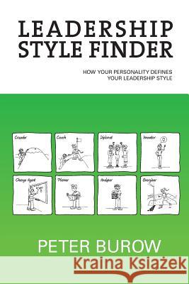 Leadership Style Finder: How Your Personality Defines Your Leadership Style Peter Burow 9780992513504