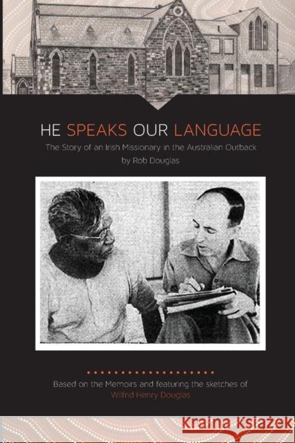 He Speaks Our Language: The Story of an Irish Missionary in the Australian Outback Rob Douglas 9780992519278 Initiate Media Pty Ltd