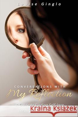 Conversations With My Reflection: A Guide to Finding Self-love Through Inner Reflection Ginglo, Louise 9780992525828 Gowor International Publishing