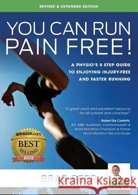 You Can Run Pain Free! Revised & Expanded Edition: A Physio's 5 step guide to enjoying injury-free and faster running Beer, Brad 9780992529536
