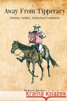 Away from Tipperary, Nicholas Sadleir, Australian Gentleman Professor Robert Hodge (Murdoch Universi   9780992536411