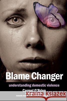 Blame Changer: understanding domestic violence O'Brien, Carmel Therese 9780992539467 Threekookaburras