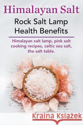 Himalayan Salt. Rock Salt Lamp Health Benefits. Himalayan Salt Lamp, Pink Salt Cooking Recipes, Celtic Sea Salt, the Salt Table. Aysel Us 9780992542016 Peter Drackett