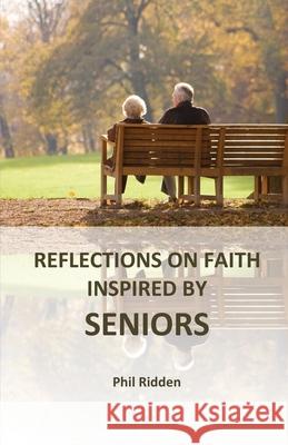 Reflections on Faith Inspired by Seniors Phil Ridden 9780992548148