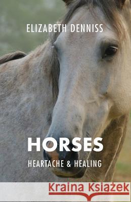 Horses, Heartache & Healing Elizabeth Denniss   9780992548629 Rafa Life Inward Journey