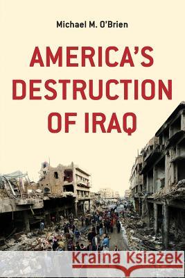 America's Destruction of Iraq Michael M O'Brien, (Pe   9780992548773 Sense of Place Publishing